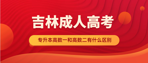 吉林成人高考专升本高数一和高数二有什么区别