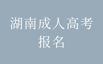 2024年湖南成人高考如何报名?