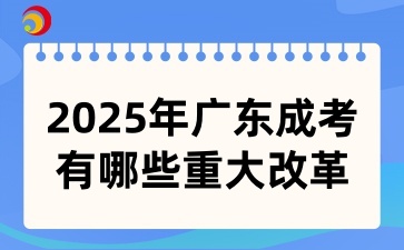 2025年广东成考有哪些重大改革